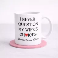 Funny Husband Mug – I Never Question My Wife Quote