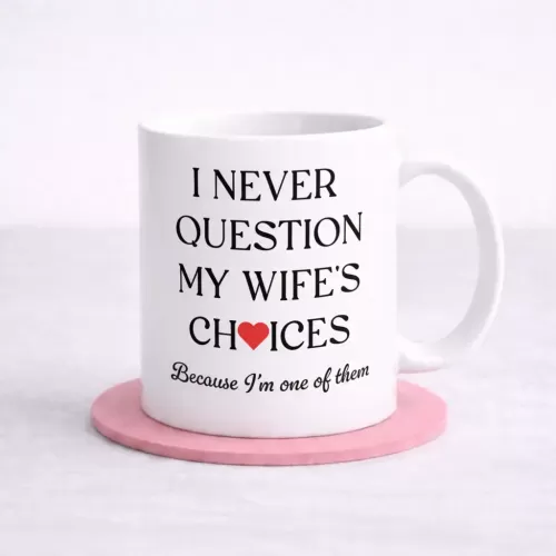 Funny Husband Mug – I Never Question My Wife Quote